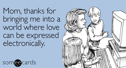 "Mom, thanks for bringing me into a world where love can be expressed electronically" E-Card