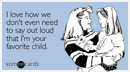 E-Card "I Love how we don't even need to say out loud that I'm your favorite child"