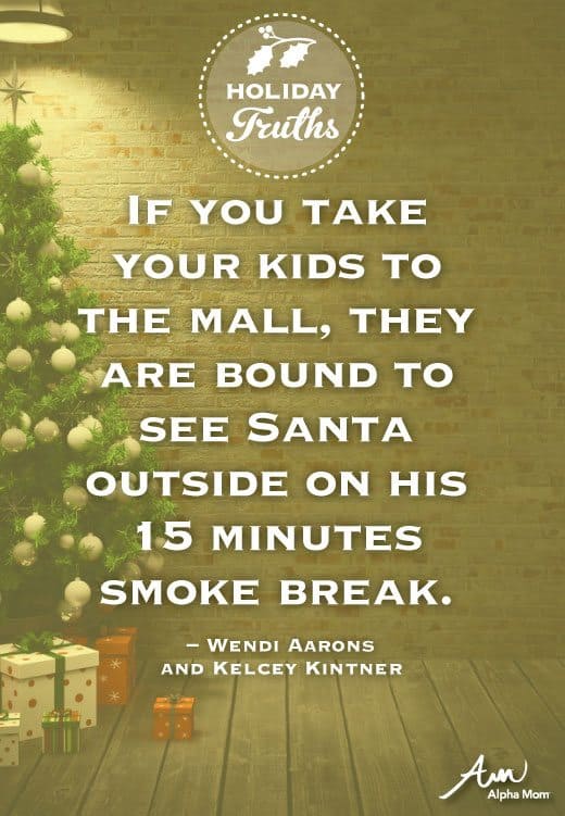 Parenting Truths: Holiday Edition (If you take your kids to the mall, they are bound to see Santa outside on his 15 minutes smoke break.)