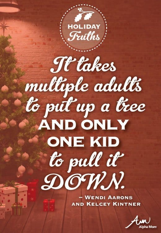 Parenting Truths: Holiday Edition (It takes multiple adults to put up a tree and only one kid to pull it down.)
