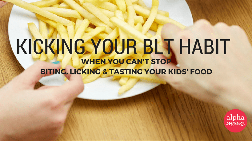 Being a Parent Gave Me a BLT (Bites, Licks, Tastes) Habit!